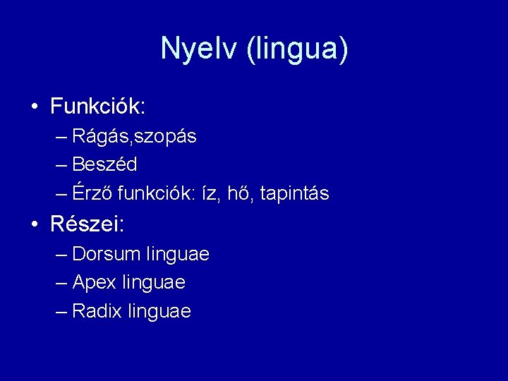 Nyelv (lingua) • Funkciók: – Rágás, szopás – Beszéd – Érző funkciók: íz, hő,