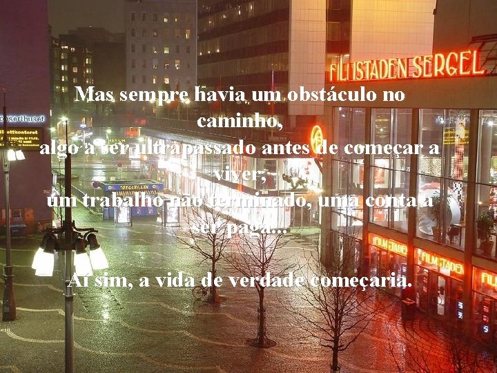 Mas sempre havia um obstáculo no caminho, algo a ser ultrapassado antes de começar