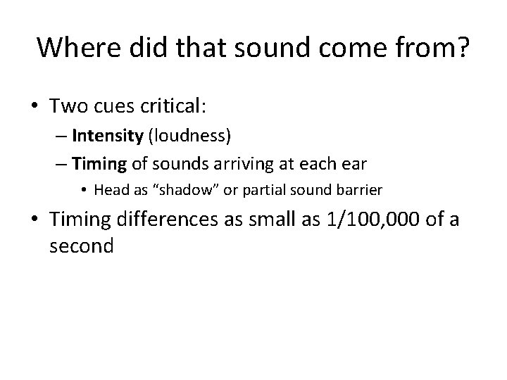 Where did that sound come from? • Two cues critical: – Intensity (loudness) –