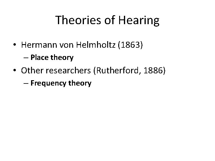 Theories of Hearing • Hermann von Helmholtz (1863) – Place theory • Other researchers