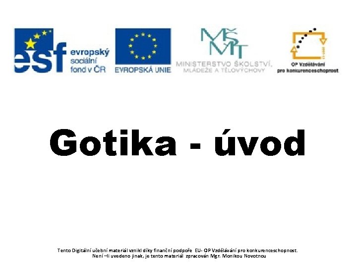 Gotika - úvod Tento Digitální učební materiál vznikl díky finanční podpoře EU- OP Vzdělávání