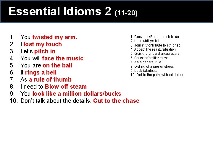 Essential Idioms 2 (11 -20) 1. 2. 3. 4. 5. 6. 7. 8. 9. Essential Idioms 2 (11 -20) 1. 2. 3. 4. 5. 6. 7. 8. 9.