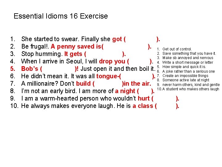 Essential Idioms 16 Exercise 1. 2. 3. 4. 5. 6. 7. 8. 9. 10. Essential Idioms 16 Exercise 1. 2. 3. 4. 5. 6. 7. 8. 9. 10.
