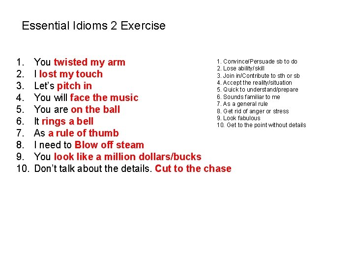 Essential Idioms 2 Exercise 1. 2. 3. 4. 5. 6. 7. 8. 9. 10. Essential Idioms 2 Exercise 1. 2. 3. 4. 5. 6. 7. 8. 9. 10.