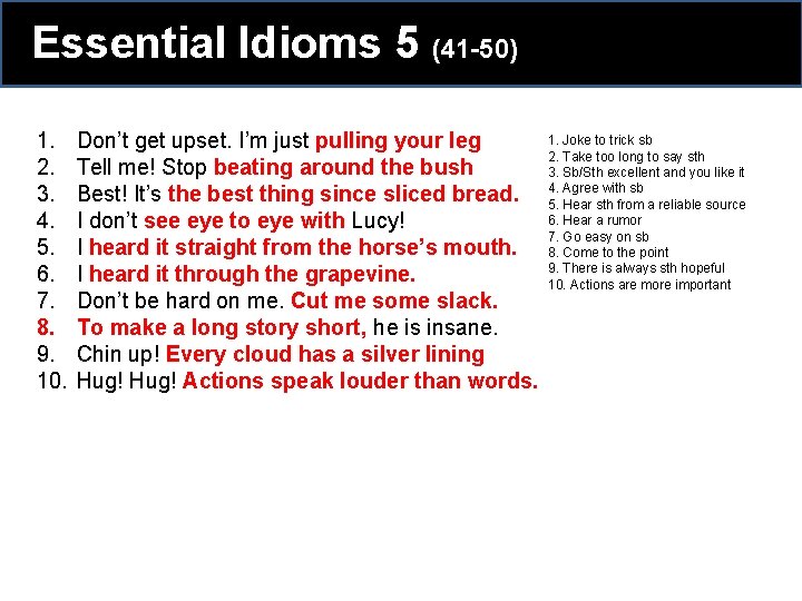 Essential Idioms 5 (41 -50) 1. 2. 3. 4. 5. 6. 7. 8. 9. Essential Idioms 5 (41 -50) 1. 2. 3. 4. 5. 6. 7. 8. 9.