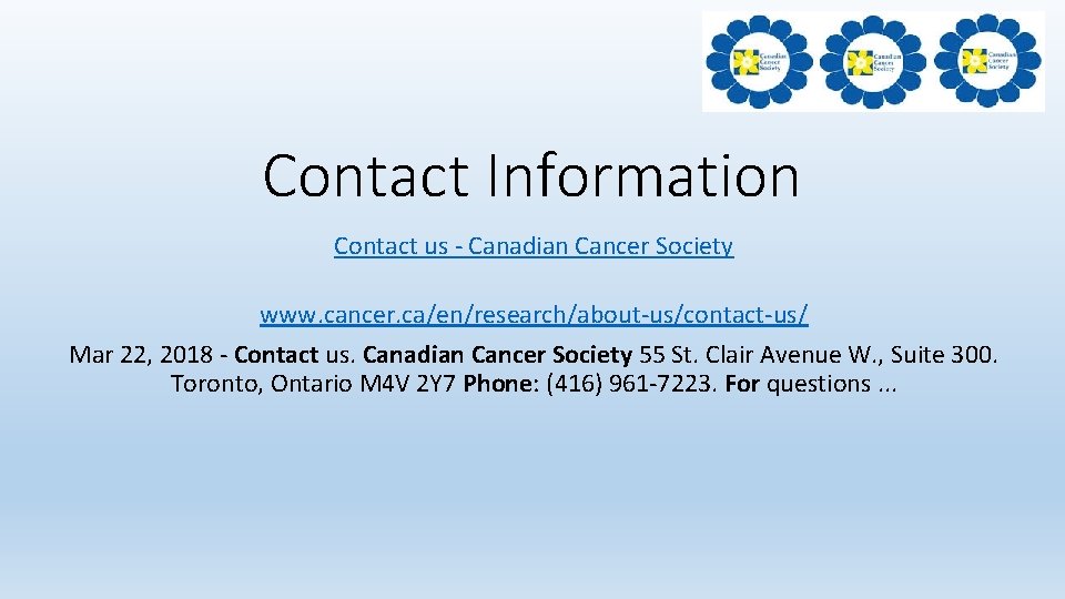 Contact Information Contact us - Canadian Cancer Society www. cancer. ca/en/research/about-us/contact-us/ Mar 22, 2018 Contact Information Contact us - Canadian Cancer Society www. cancer. ca/en/research/about-us/contact-us/ Mar 22, 2018