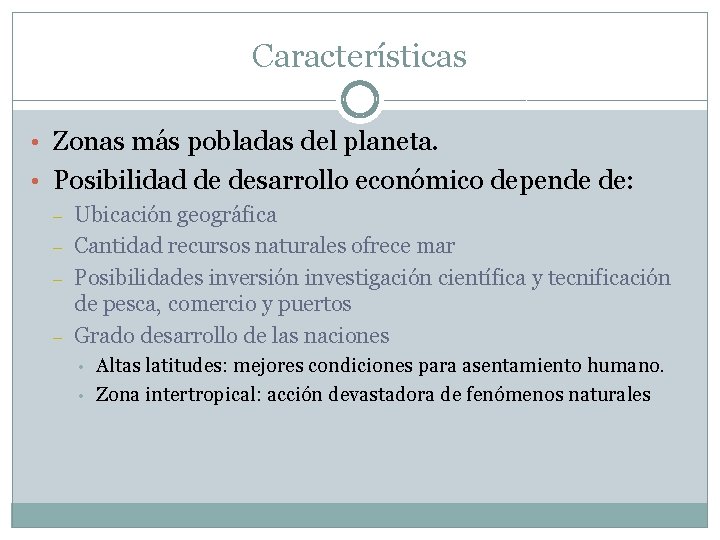 Características • Zonas más pobladas del planeta. • Posibilidad de desarrollo económico depende de: