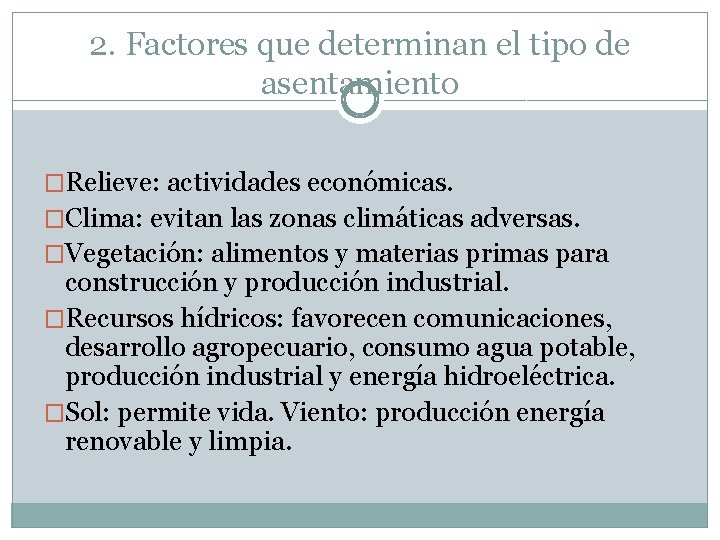 2. Factores que determinan el tipo de asentamiento �Relieve: actividades económicas. �Clima: evitan las