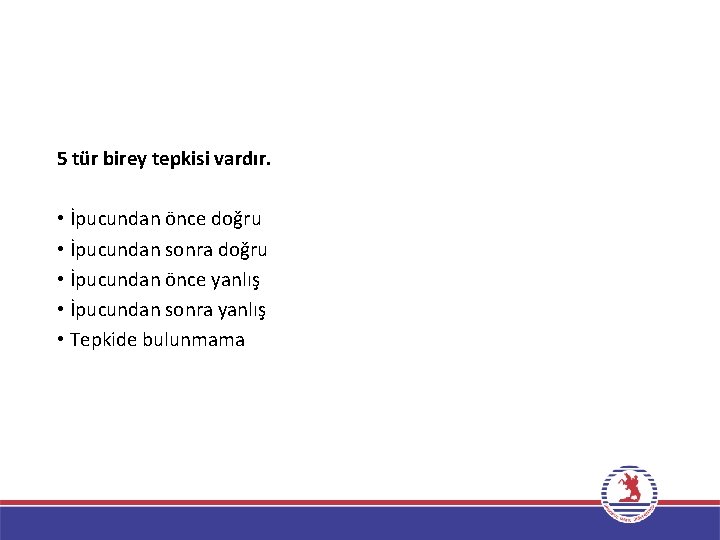 5 tür birey tepkisi vardır. • İpucundan önce doğru • İpucundan sonra doğru •