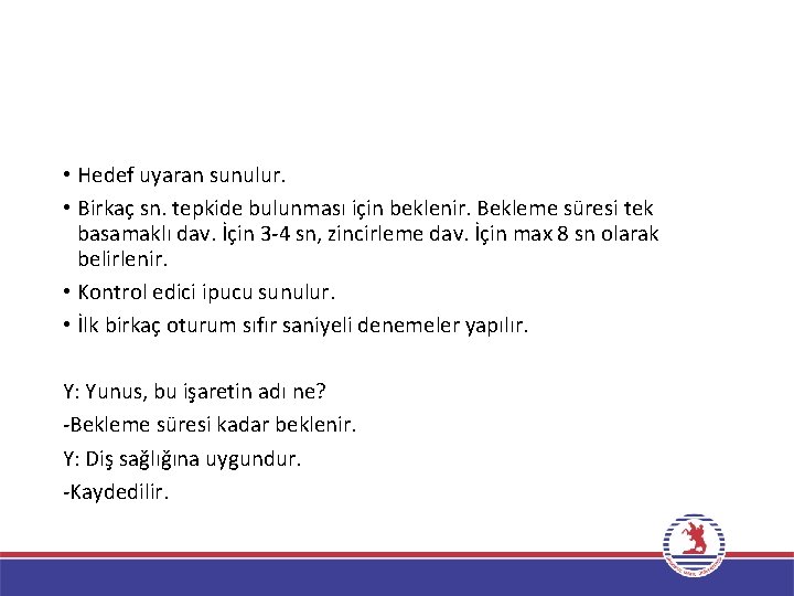  • Hedef uyaran sunulur. • Birkaç sn. tepkide bulunması için beklenir. Bekleme süresi