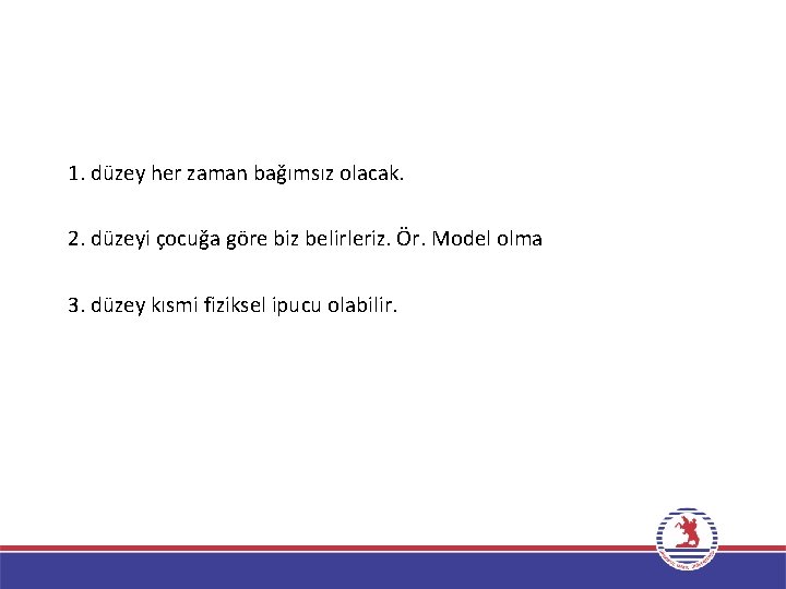 1. düzey her zaman bağımsız olacak. 2. düzeyi çocuğa göre biz belirleriz. Ör. Model