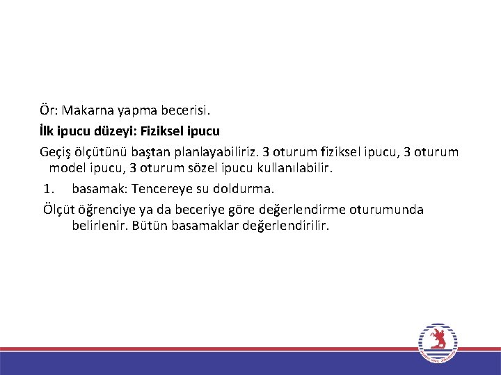 Ör: Makarna yapma becerisi. İlk ipucu düzeyi: Fiziksel ipucu Geçiş ölçütünü baştan planlayabiliriz. 3