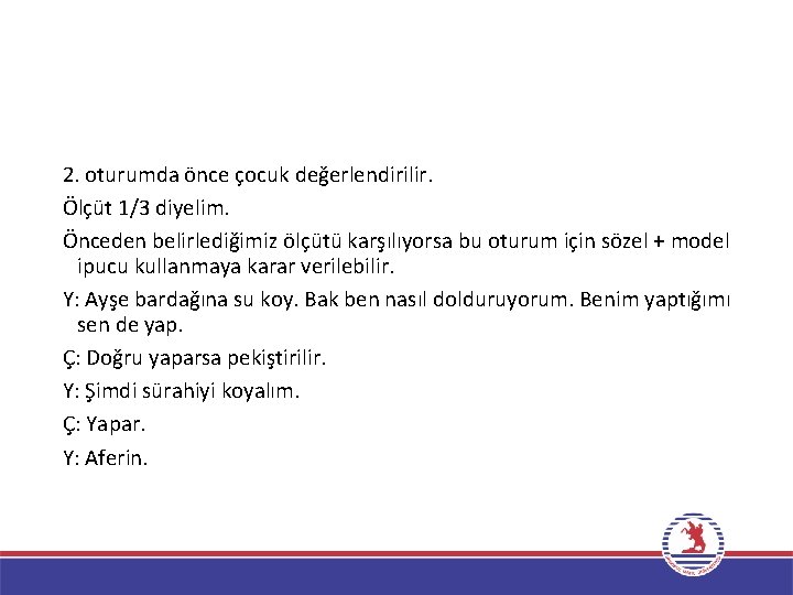 2. oturumda önce çocuk değerlendirilir. Ölçüt 1/3 diyelim. Önceden belirlediğimiz ölçütü karşılıyorsa bu oturum