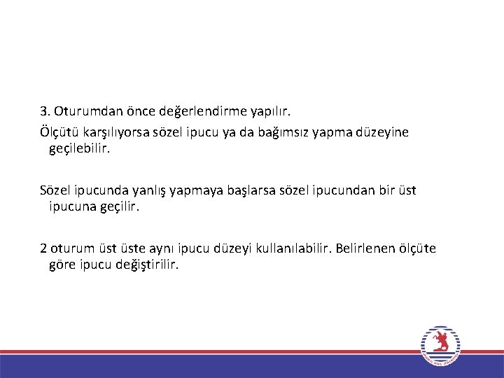 3. Oturumdan önce değerlendirme yapılır. Ölçütü karşılıyorsa sözel ipucu ya da bağımsız yapma düzeyine