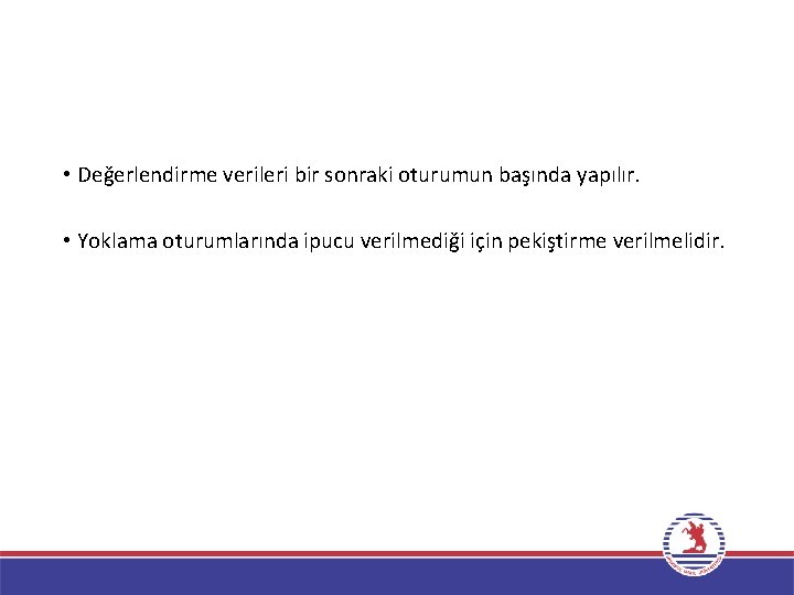  • Değerlendirme verileri bir sonraki oturumun başında yapılır. • Yoklama oturumlarında ipucu verilmediği