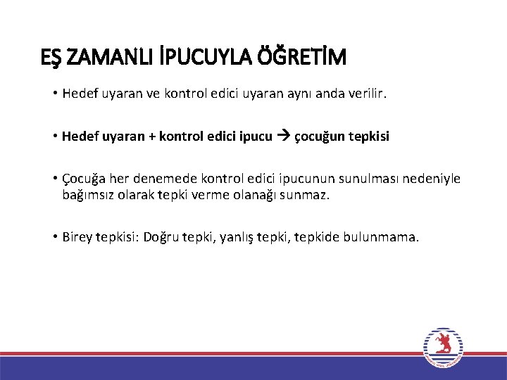 EŞ ZAMANLI İPUCUYLA ÖĞRETİM • Hedef uyaran ve kontrol edici uyaran aynı anda verilir.