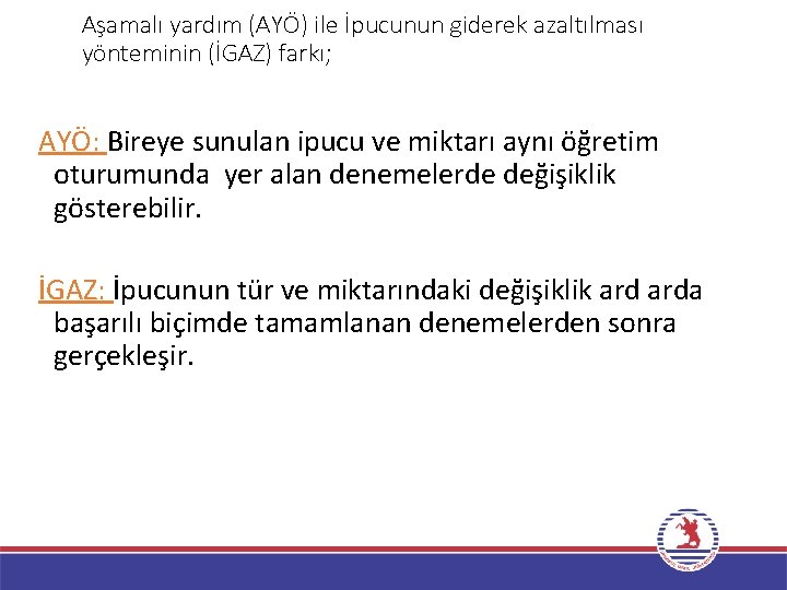 Aşamalı yardım (AYÖ) ile İpucunun giderek azaltılması yönteminin (İGAZ) farkı; AYÖ: Bireye sunulan ipucu