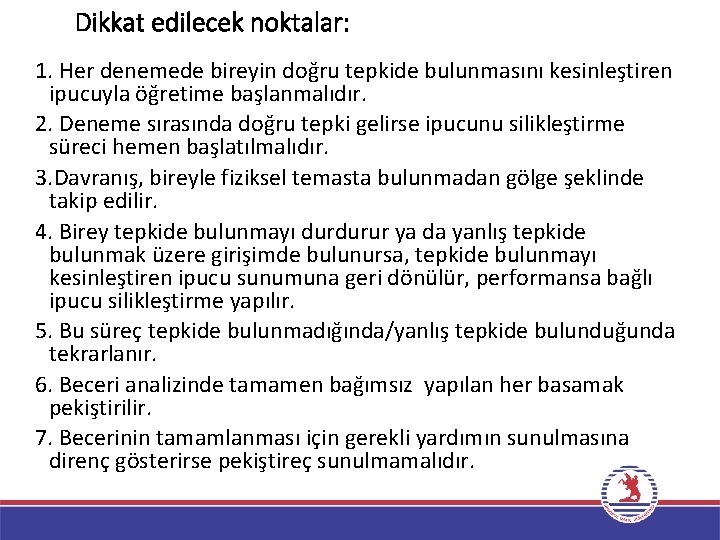 Dikkat edilecek noktalar: 1. Her denemede bireyin doğru tepkide bulunmasını kesinleştiren ipucuyla öğretime başlanmalıdır.