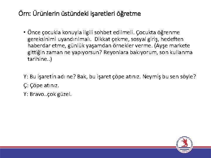 Örn: Ürünlerin üstündeki işaretleri öğretme • Önce çocukla konuyla ilgili sohbet edilmeli. Çocukta öğrenme