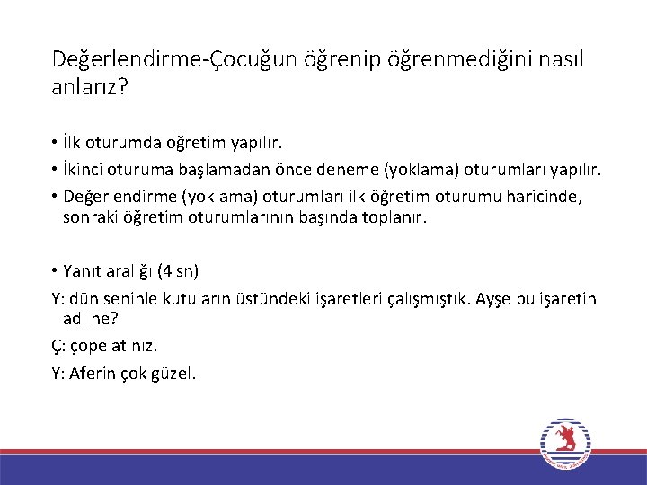 Değerlendirme-Çocuğun öğrenip öğrenmediğini nasıl anlarız? • İlk oturumda öğretim yapılır. • İkinci oturuma başlamadan