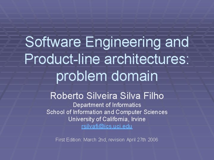Software Engineering and Product-line architectures: problem domain Roberto Silveira Silva Filho Department of Informatics