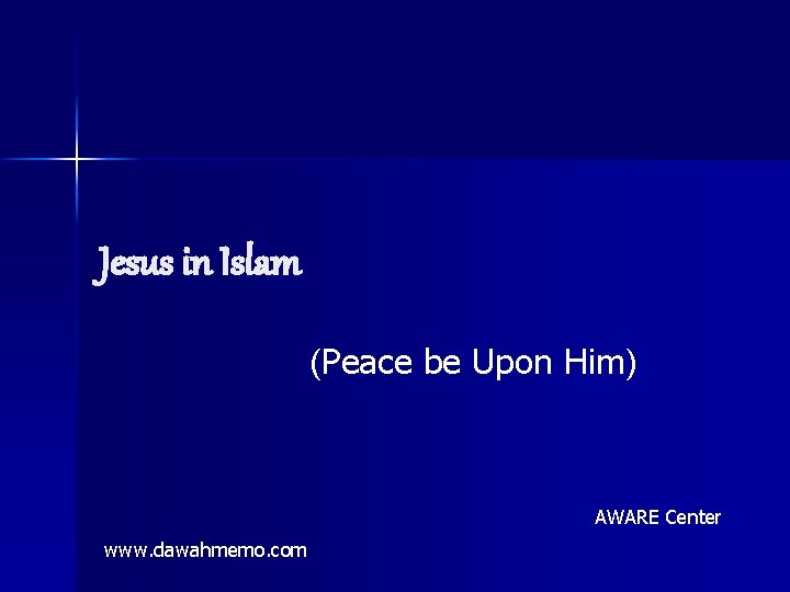 Jesus in Islam (Peace be Upon Him) AWARE Center www. dawahmemo. com 