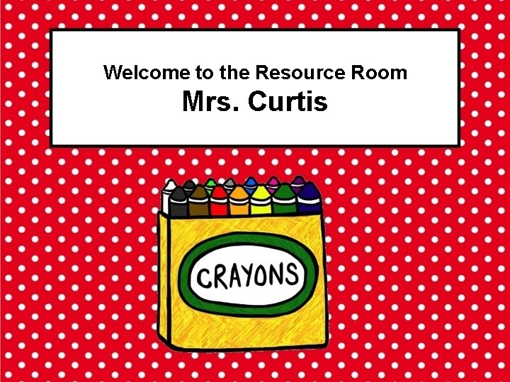 Welcome to the Resource Room Mrs Curtis Student