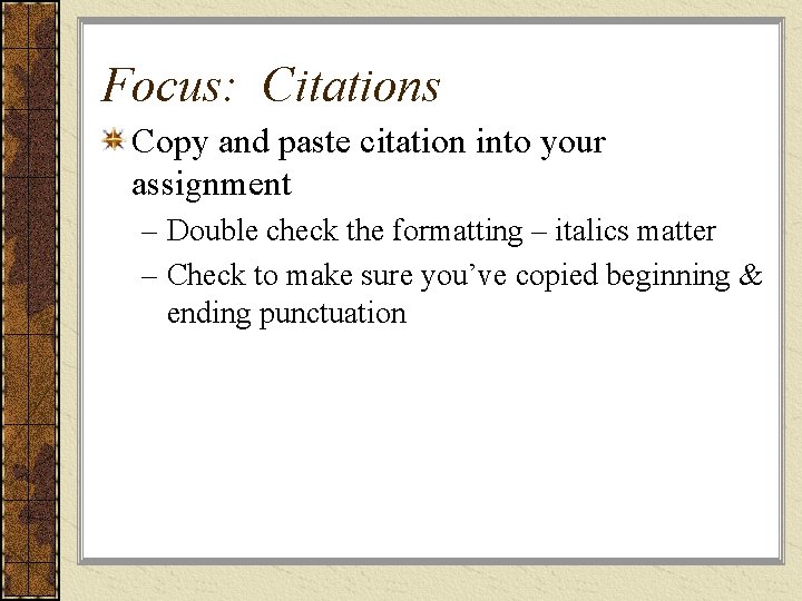 Focus: Citations Copy and paste citation into your assignment – Double check the formatting