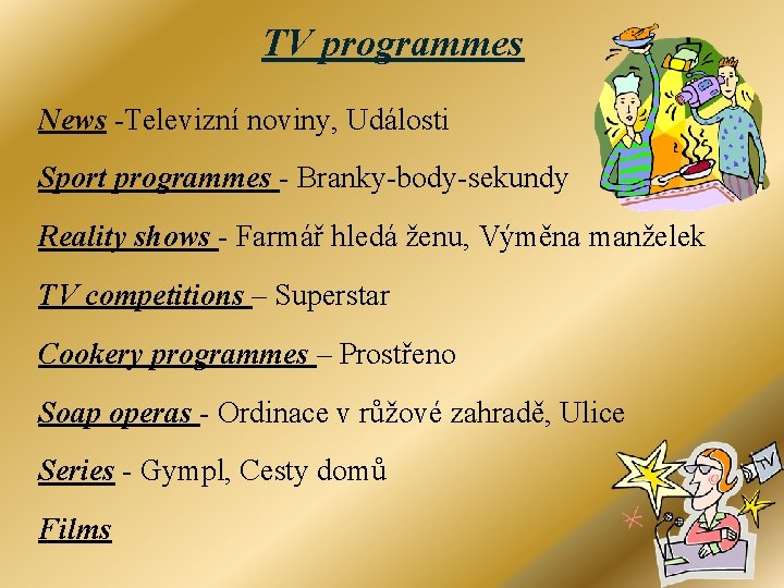 TV programmes News -Televizní noviny, Události Sport programmes - Branky-body-sekundy Reality shows - Farmář