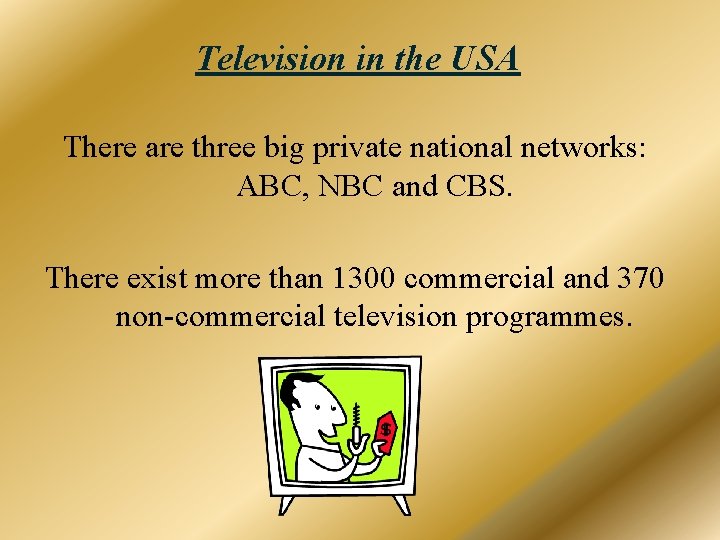 Television in the USA There are three big private national networks: ABC, NBC and