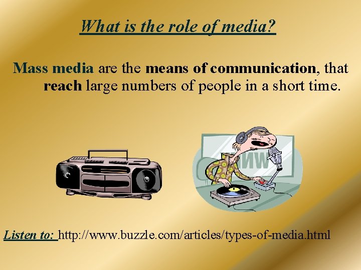 What is the role of media? Mass media are the means of communication, that