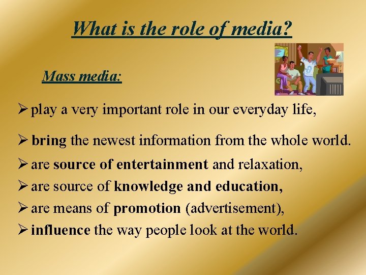 What is the role of media? Mass media: Ø play a very important role