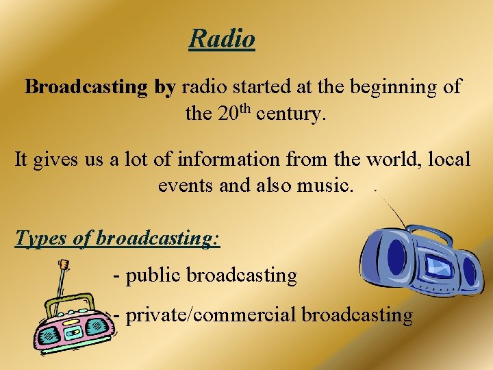 Radio Broadcasting by radio started at the beginning of the 20 th century. It