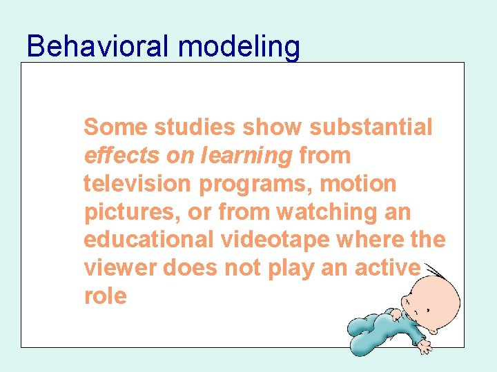 Behavioral modeling Some studies show substantial effects on learning from television programs, motion pictures, Behavioral modeling Some studies show substantial effects on learning from television programs, motion pictures,