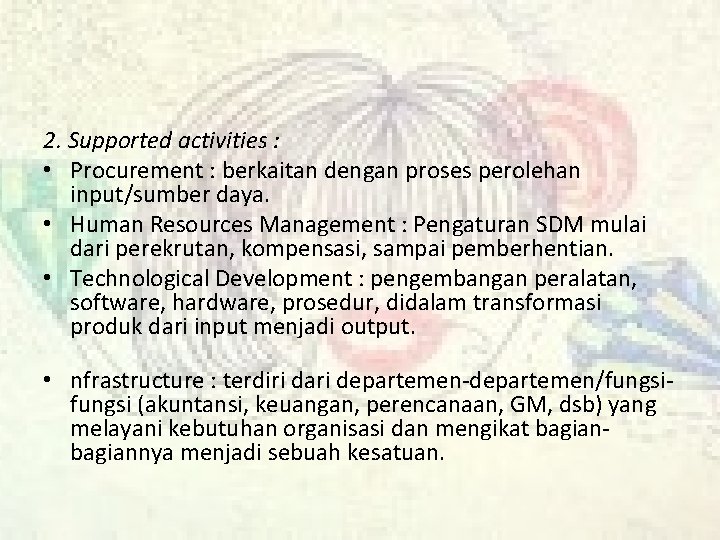 2. Supported activities : • Procurement : berkaitan dengan proses perolehan input/sumber daya. •