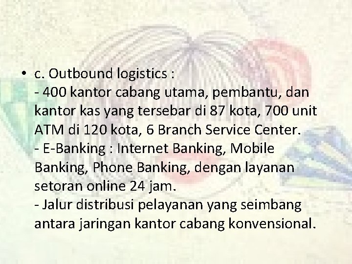  • c. Outbound logistics : - 400 kantor cabang utama, pembantu, dan kantor