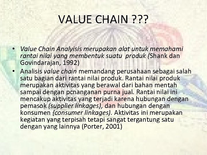 VALUE CHAIN ? ? ? • Value Chain Analyisis merupakan alat untuk memahami rantai