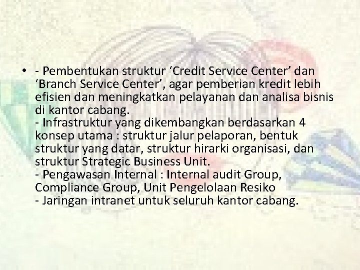  • - Pembentukan struktur ‘Credit Service Center’ dan ‘Branch Service Center’, agar pemberian