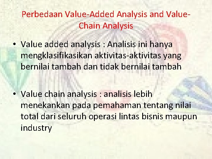 Perbedaan Value-Added Analysis and Value. Chain Analysis • Value added analysis : Analisis ini