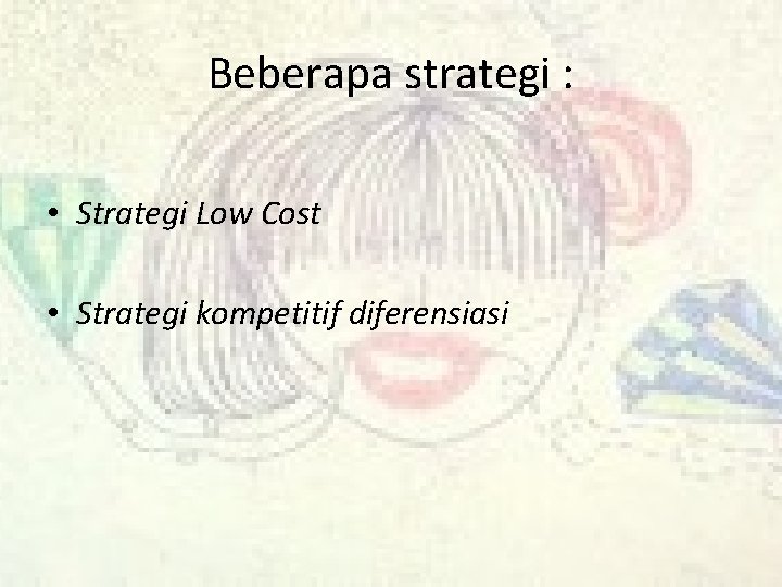 Beberapa strategi : • Strategi Low Cost • Strategi kompetitif diferensiasi 