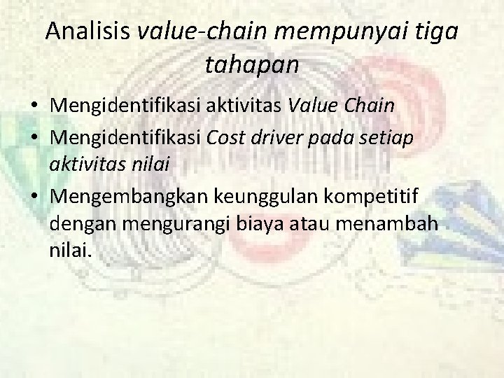 Analisis value-chain mempunyai tiga tahapan • Mengidentifikasi aktivitas Value Chain • Mengidentifikasi Cost driver