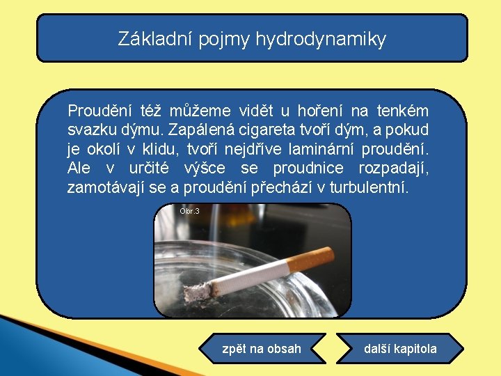 Základní pojmy hydrodynamiky Proudění též můžeme vidět u hoření na tenkém svazku dýmu. Zapálená