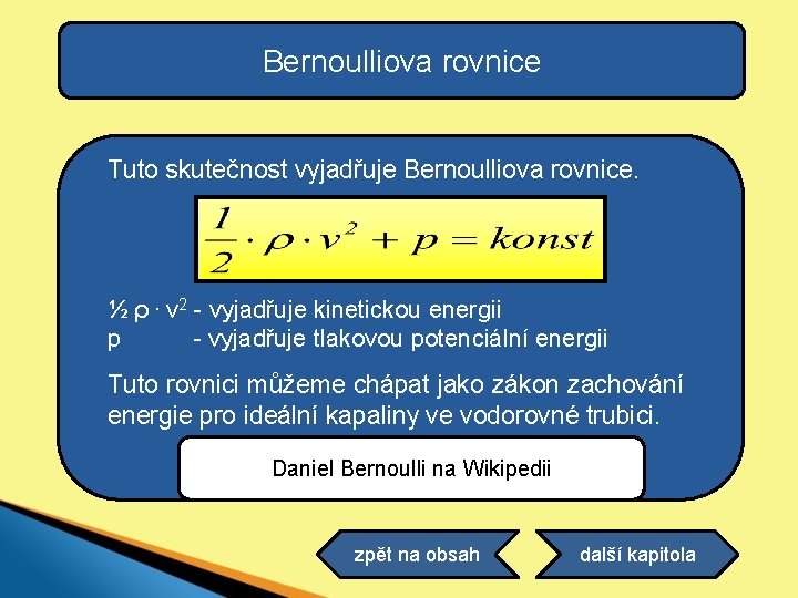 Bernoulliova rovnice Tuto skutečnost vyjadřuje Bernoulliova rovnice. ½ ρ. v 2 - vyjadřuje kinetickou