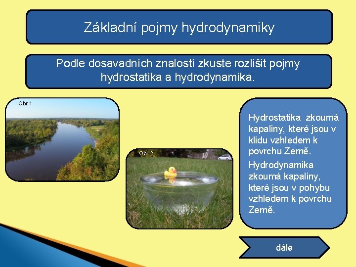 Základní pojmy hydrodynamiky Podle dosavadních znalostí zkuste rozlišit pojmy hydrostatika a hydrodynamika. Obr. 1