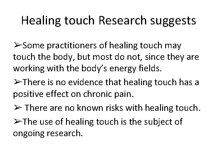 Healing touch Research suggests ➢Some practitioners of healing touch may touch the body, but