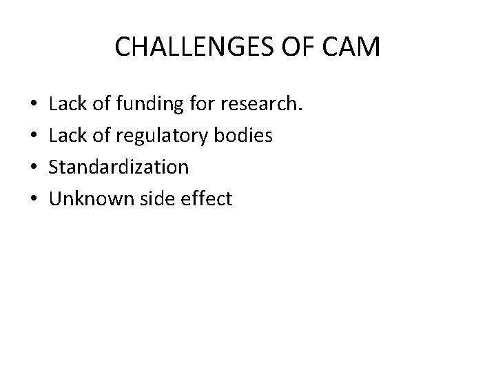 CHALLENGES OF CAM • • Lack of funding for research. Lack of regulatory bodies