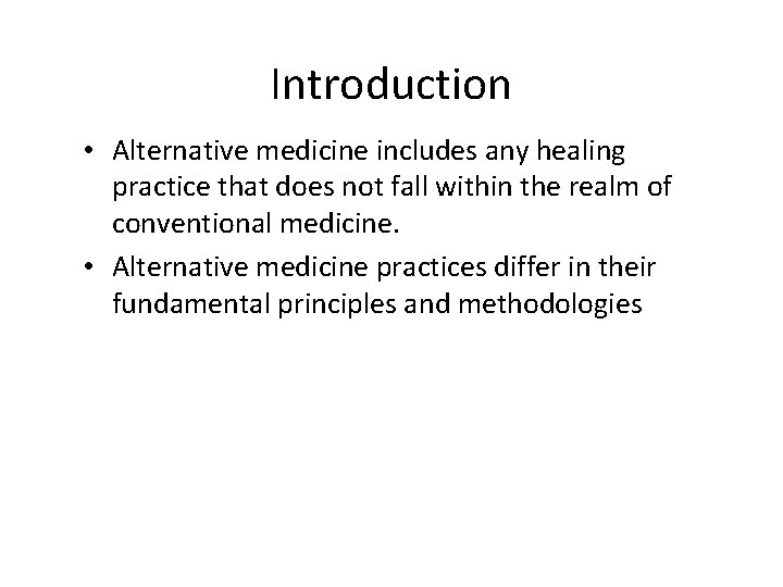 Introduction • Alternative medicine includes any healing practice that does not fall within the