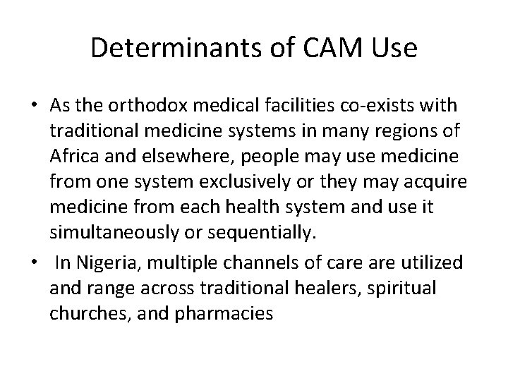 Determinants of CAM Use • As the orthodox medical facilities co-exists with traditional medicine