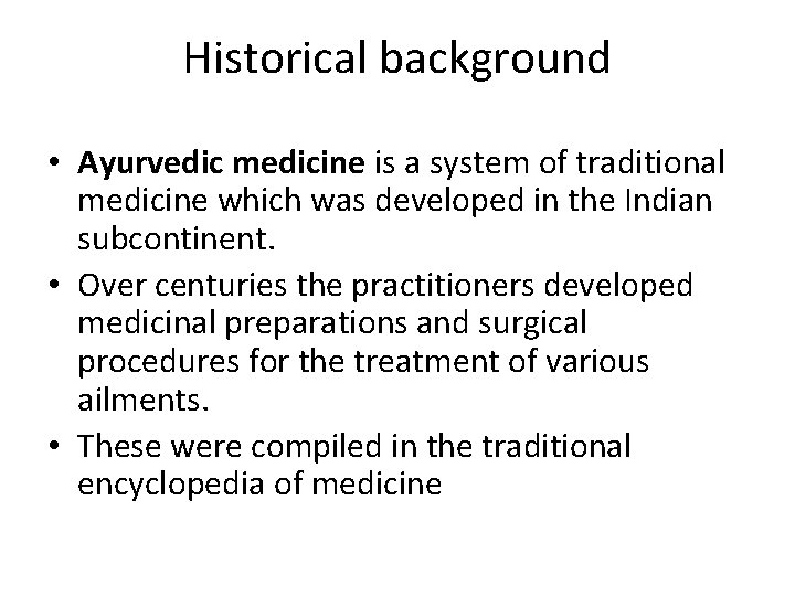 Historical background • Ayurvedic medicine is a system of traditional medicine which was developed