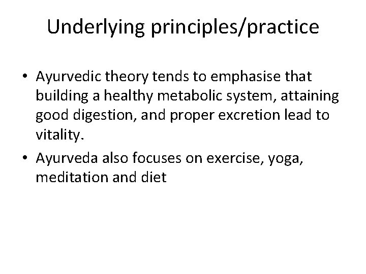 Underlying principles/practice • Ayurvedic theory tends to emphasise that building a healthy metabolic system,